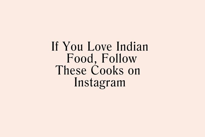 If you Love Indian Food Follow These 15 Cooks on Instagram